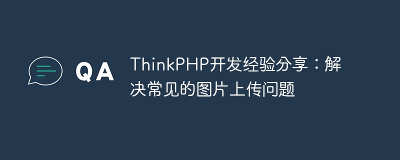 thinkphp开发经验分享：解决常见的图片上传问题