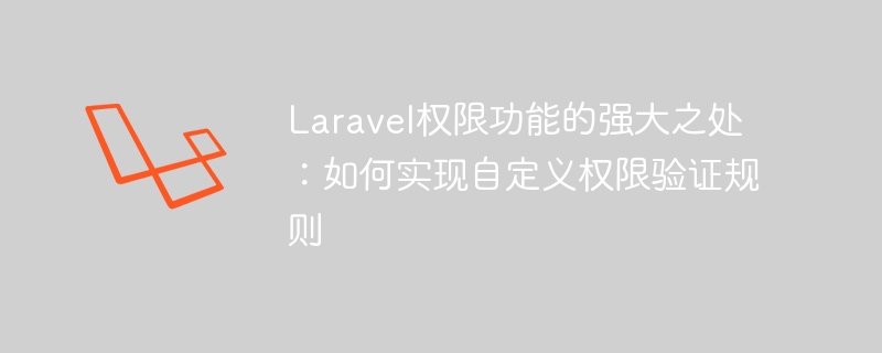 Laravel权限功能的强大之处：如何实现自定义权限验证规则