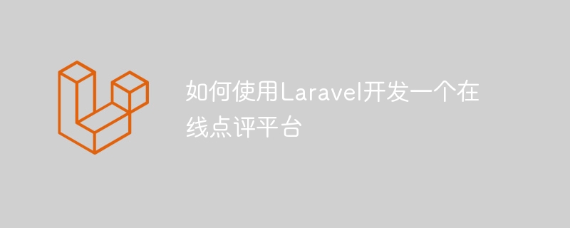 如何使用laravel开发一个在线点评平台