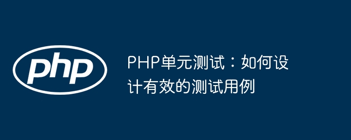 PHP单元测试:如何设计有效的测试用例