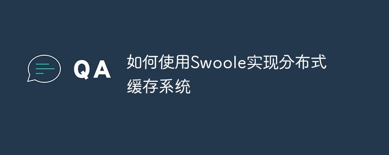 如何使用Swoole实现分布式缓存系统