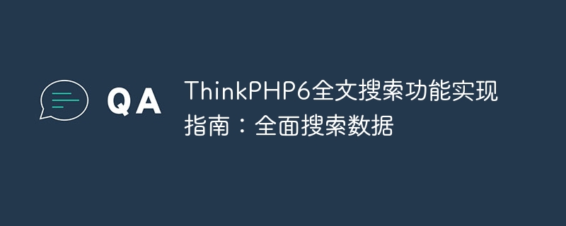 thinkphp6全文搜索功能实现指南:全面搜索数据