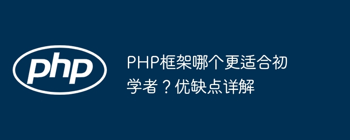 PHP框架哪个更适合初学者?优缺点详解