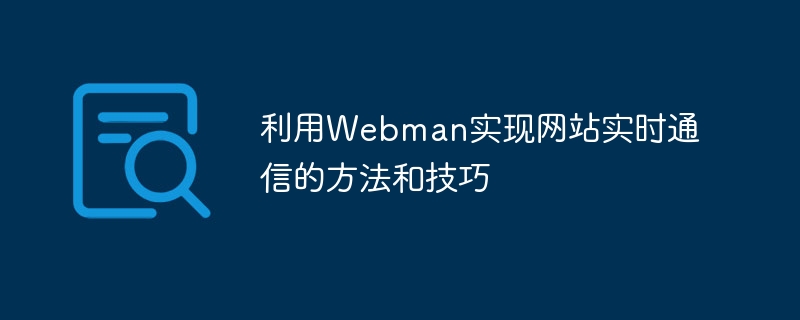 利用webman实现网站实时通信的方法和技巧