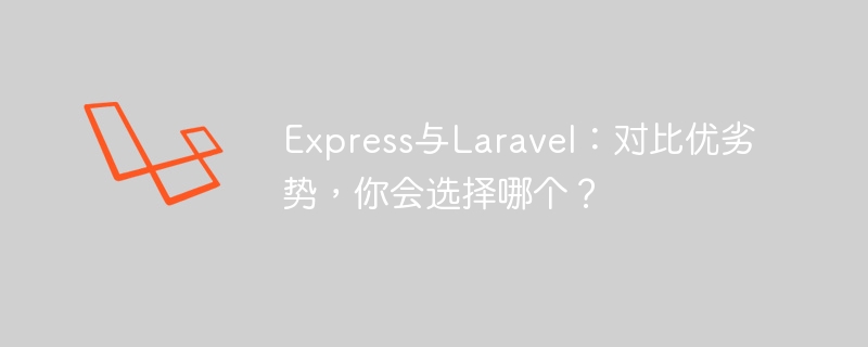 Express与Laravel：对比优劣势，你会选择哪个？