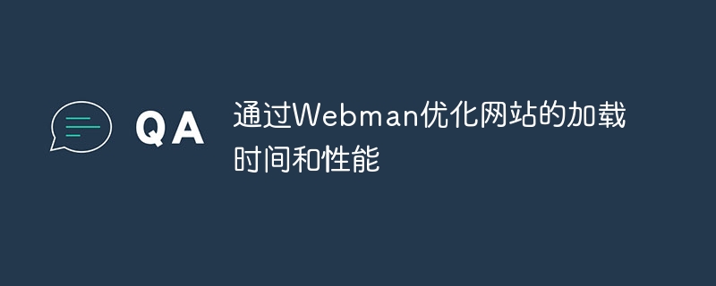 通过webman优化网站的加载时间和性能