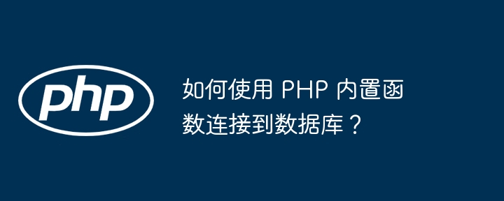 如何使用 PHP 内置函数连接到数据库？