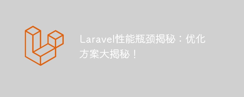 laravel性能瓶颈揭秘：优化方案大揭秘！