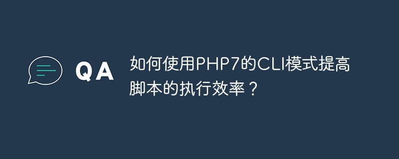 如何使用php7的cli模式提高脚本的执行效率?