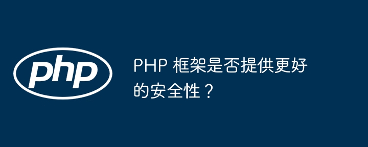 PHP 框架是否提供更好的安全性？