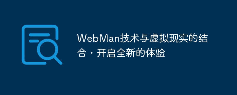 webman技术与虚拟现实的结合,开启全新的体验