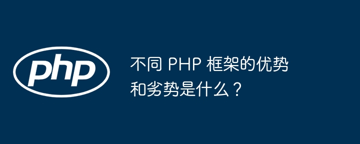 不同 PHP 框架的优势和劣势是什么？