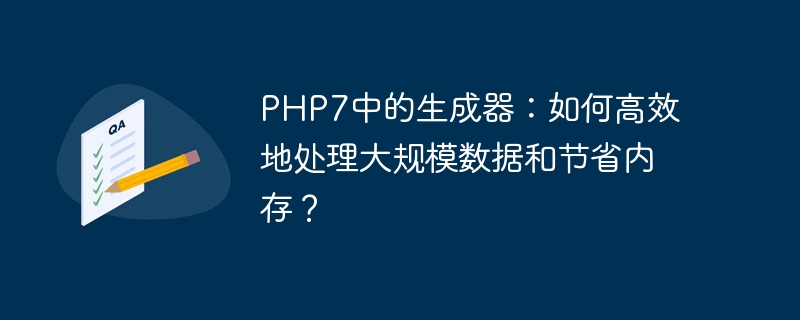 php7中的生成器：如何高效地处理大规模数据和节省内存？