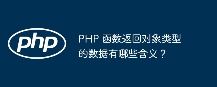 PHP 函数返回对象类型的数据有哪些含义？