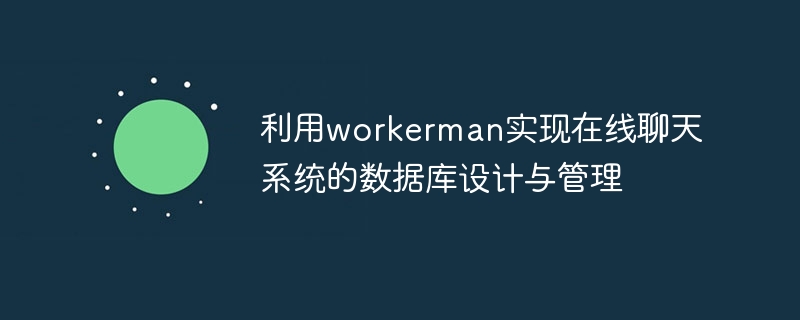 利用workerman实现在线聊天系统的数据库设计与管理