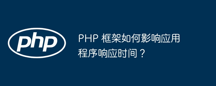 PHP 框架如何影响应用程序响应时间?