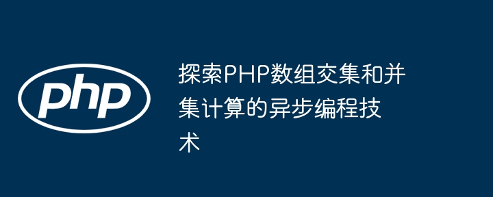 探索PHP数组交集和并集计算的异步编程技术