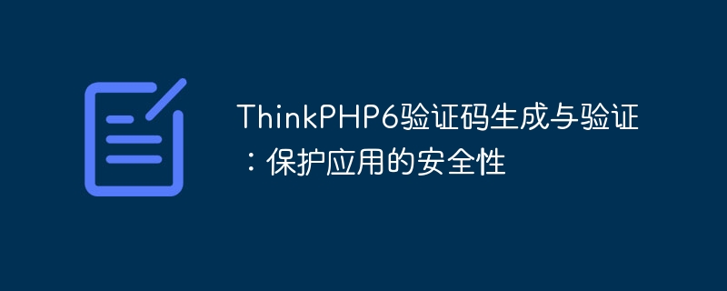ThinkPHP6验证码生成与验证：保护应用的安全性