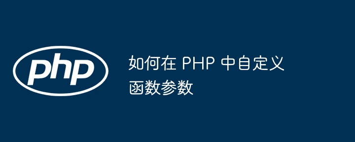 如何在 PHP 中自定义函数参数