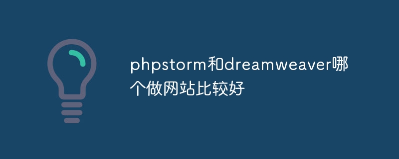 phpstorm和dreamweaver哪个做网站比较好