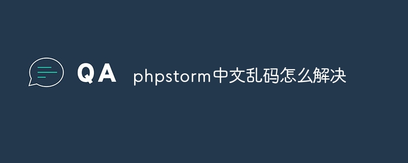 phpstorm中文乱码怎么解决