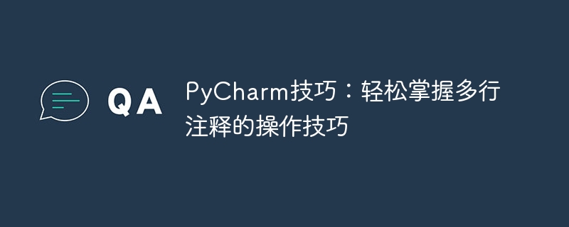 pycharm技巧：轻松掌握多行注释的操作技巧