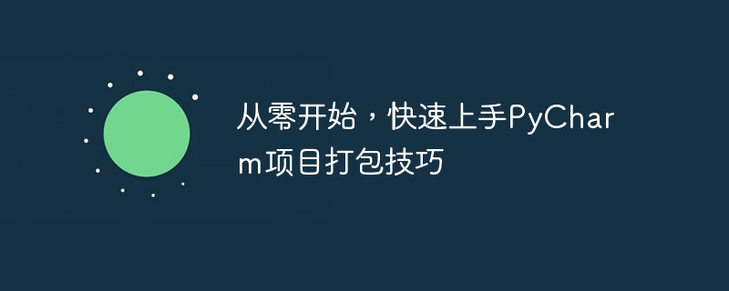 从零开始，快速上手pycharm项目打包技巧