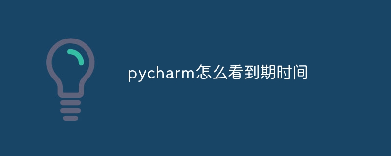 pycharm怎么看到期时间