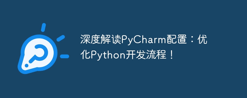 深度解读pycharm配置:优化python开发流程!