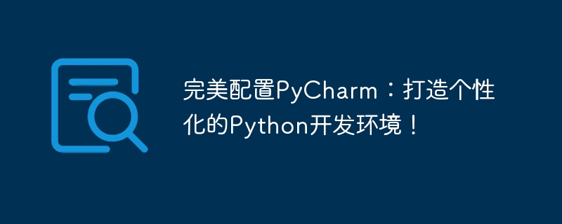 完美配置PyCharm：打造个性化的Python开发环境！