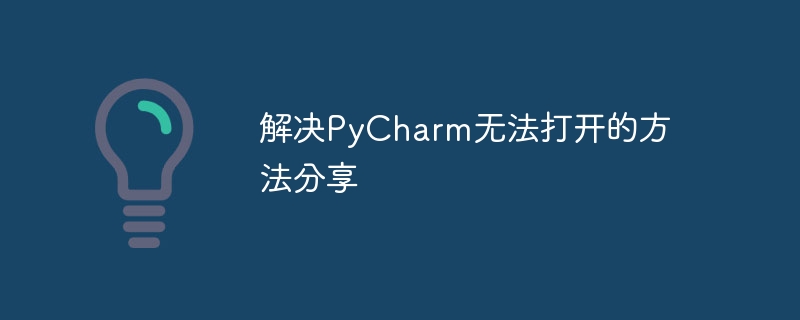 解决PyCharm无法打开的方法分享