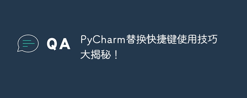 PyCharm替换快捷键使用技巧大揭秘！