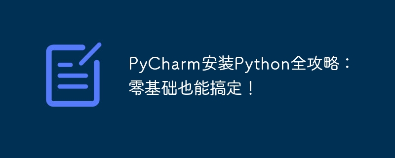 Python开发环境安装指南：零基础用户轻松上手