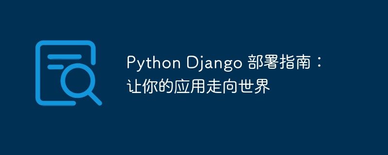 python django 部署指南：让你的应用走向世界