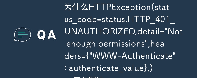 为什么httpexception(status_code=status.http_401_unauthorized,detail=\