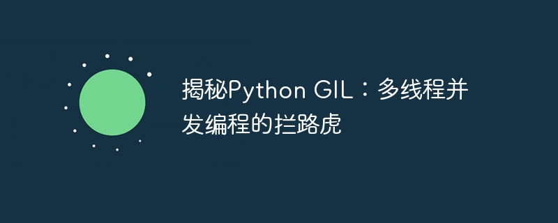 揭秘python gil：多线程并发编程的拦路虎