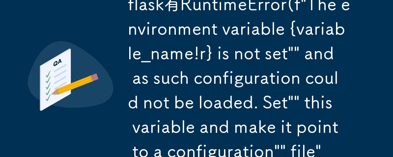 flask有RuntimeError(f\&quot;The environment variable {variable_name!r} is not set\&quot;\&quot; and as such configuration could not be loaded. Set\&quot;\&quot; this variable and make it point to a con