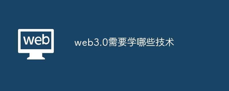 web3.0需要学哪些技术