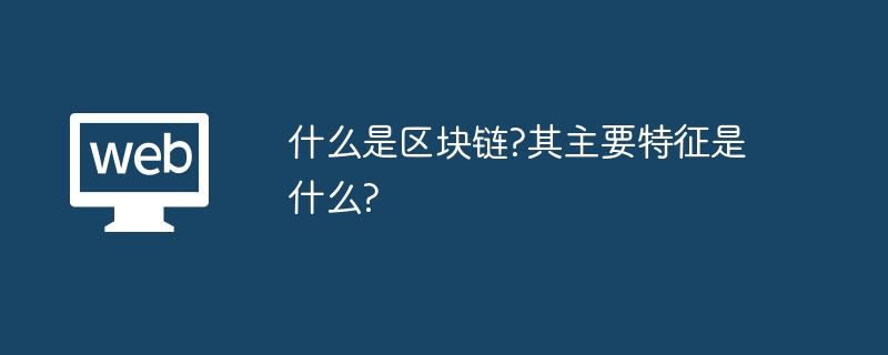 什么是区块链?其主要特征是什么?