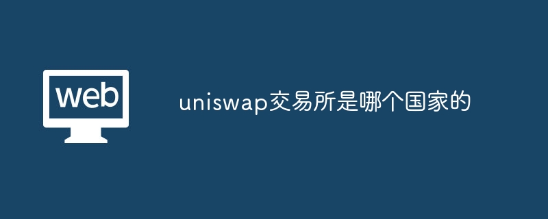 uniswap交易所是哪个国家的