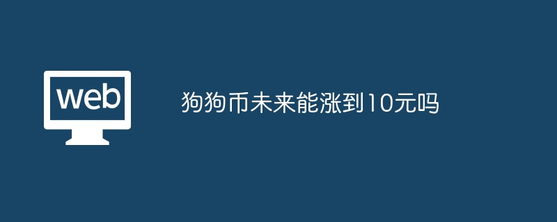 狗狗币未来能涨到10元吗