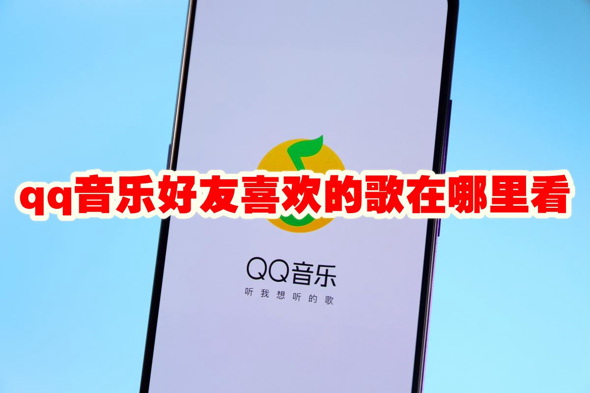 qq音乐好友喜欢的歌在哪里看 qq音乐好友喜欢的歌查看方法