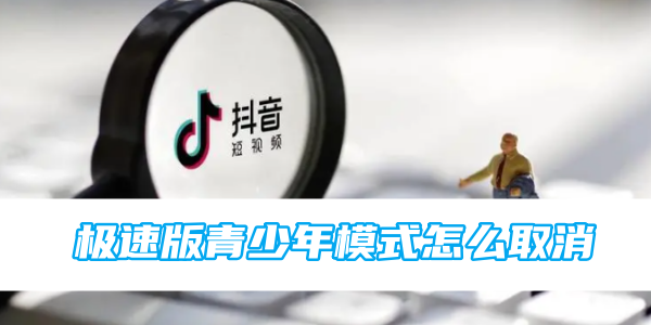 抖音极速版青少年模式怎么取消
