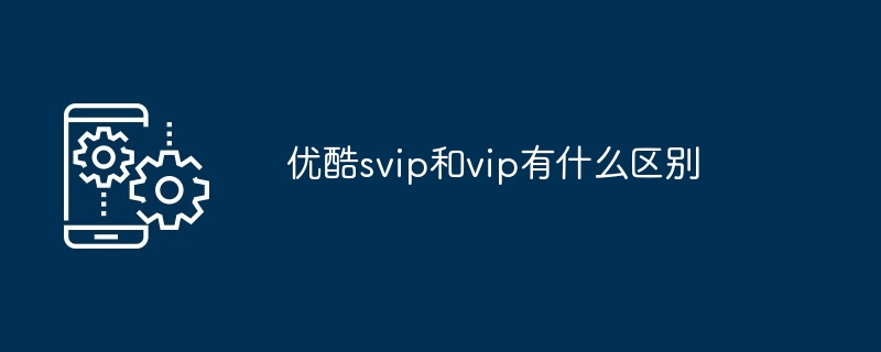 优酷svip和vip有什么区别