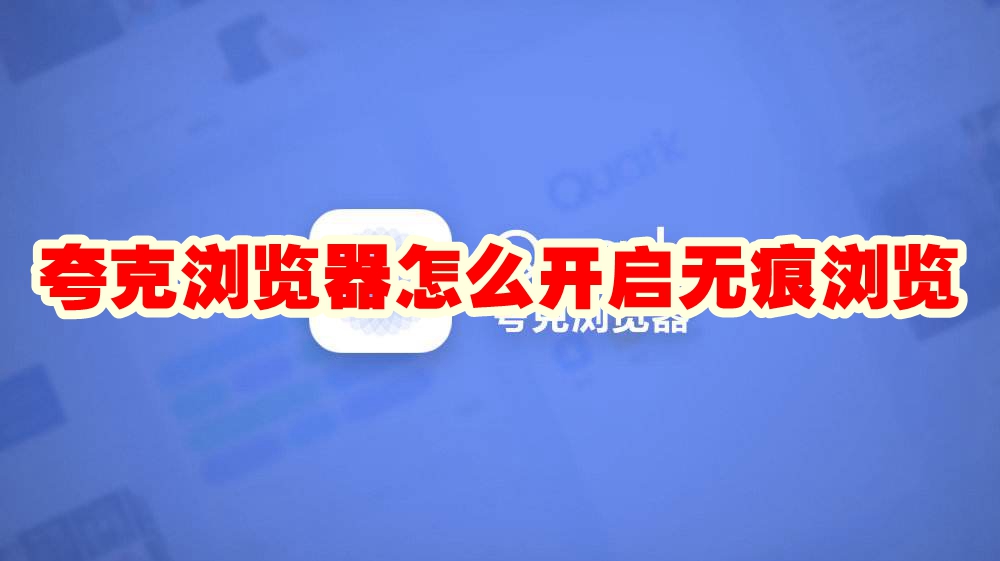 夸克浏览器怎么开启无痕浏览 夸克浏览器开启无痕浏览方法