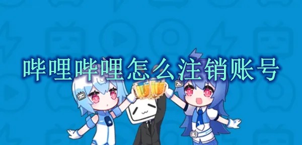 哔哩哔哩怎么注销账号 哔哩哔哩注销账号方法