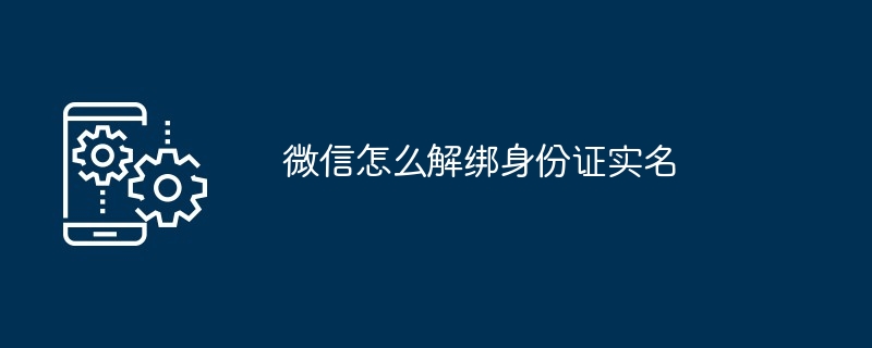 微信怎么解绑身份证实名