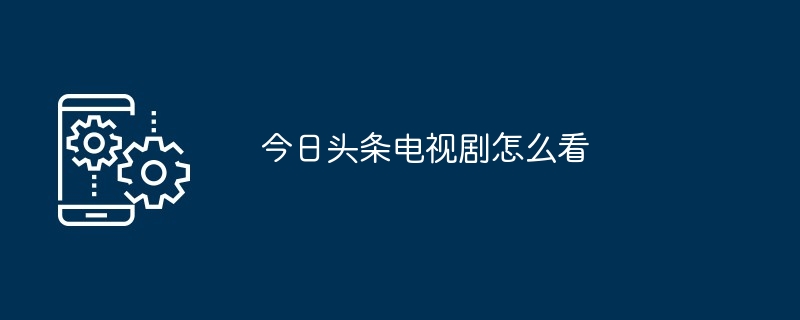 今日头条电视剧怎么看