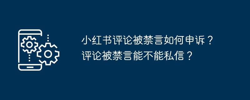小红书评论被禁言如何申诉?评论被禁言能不能私信?