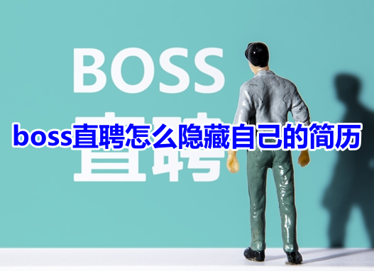 boss直聘怎么隐藏自己的简历呢？分享boss直聘隐藏简历信息设置方法！